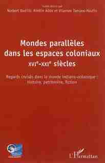 Mondes parallèles dans les espaces coloniaux XVI-XXI siècles by Amélie Adde