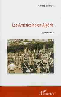 Les Américains en Algérie 1942-1945 by Alfred Salinas