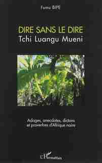 Dire sans le dire Tchi Luangu Mueni by Fumu Bipe