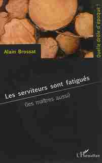 Les serviteurs sont fatigués Les maîtres aussi by Alain Brossat