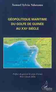 Géopolitique maritime du Golfe de Guinée au XXIe siècle by Samuel Sylvin Ndutumu