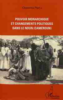Pouvoir monarchique et changements politiques dans Le Noun by Oumarou Njoya