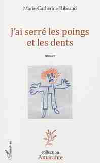 J'ai serré les poings et les dents by Marie-Catherine Ribeaud