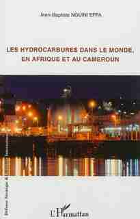 Les hydrocarbures dans le monde, en Afrique et au Cameroun by Jean-Baptiste Nguini Effa