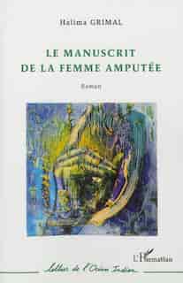 Manuscrit de la femme amputée Le by Halima Grimal