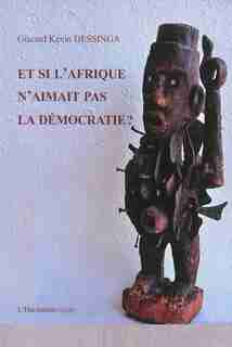 Et si l'Afrique n'aimait pas la démocratie by Kevin Dessinga Giscard