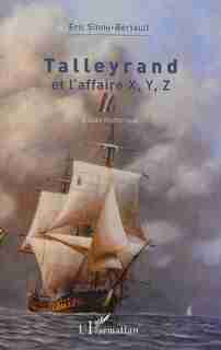 Talleyrand et l'affaire X, Y, Z by ERIC SINOU-BERTAULT