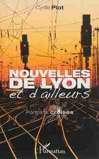 Nouvelles de Lyon et d'ailleurs by Cyrille Piot