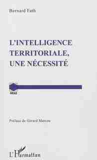 L'intelligence territoriale, une nécessité by Bernard Fath