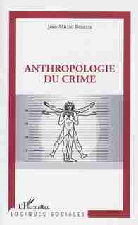 Anthropologie du crime by Jean-Michel Bessette