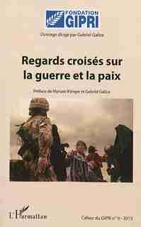 Regards croisés sur la guerre et la paix by Gabriel Galice