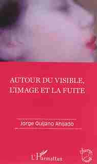 Autour du visible, l'image et la fuite by Jorge Quijano Ahijado