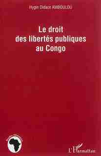 Le droit des libertés publiques au Congo by Hygin Didace Hygin Didace Amboulou