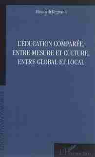 L'éducation comparée, entre mesure et culture, entre global et l by Élisabeth Regnault
