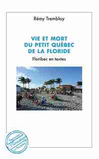 Vie et mort du petit Québec de la Floride by Rémy Tremblay