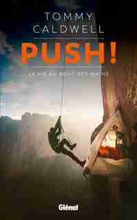 PUSH : LA VIE AU BOUT DES MAINS by Tommy Caldwell