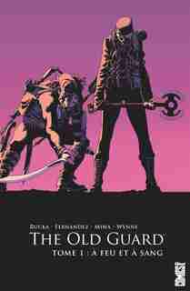 THE OLD GUARD 01 A FEU ET À SANG by Greg Rucka