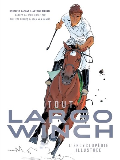 Tout Largo Winch : L'encyclopÃ©die IllustrÃ©e by Philippe Francq Hardcover | Indigo Chapters