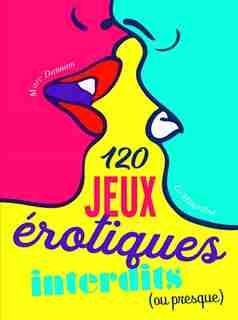 120 JEUX ÉROTIQUES INTERDITS (OU PRESQUE) de Marc Dannam