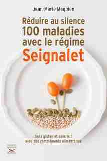 Réduire au silence 100 maladies avec le régime Seignalet: Sans gluten et sans lait avec des by Jean-Marie Magnien
