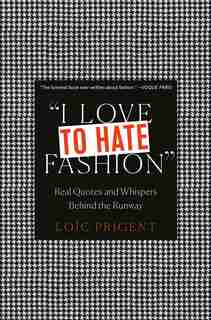 I Love To Hate Fashion: Real Quotes And Whispers Behind The Runway by Loïc Prigent