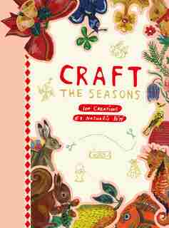 Craft The Seasons: 100 Creations By Nathalie Lété by Nathalie Lété