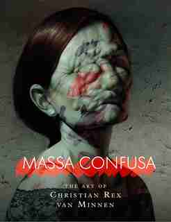 Massa Confusa: The Art Of Christian Rex Van Minnen by Christian Rex Van Minnen