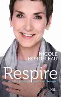 RESPIRE: UN SOUFFLE PROFOND PEUT TOUT CHANGER de Nicole Bordeleau