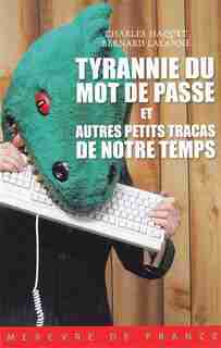 La tyrannie du mot de passe et autres petits tracas de notre temps by Charles Haquet