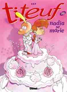Titeuf 10 Nadia Se Marie by Zep