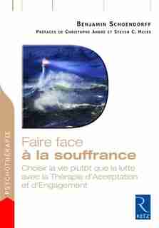 FAIRE FACE A LA SOUFFRANCE: choisir la vie plutôt que la lutte avec la thérapie d'acceptation et d'engagement by Benjamin Schoendorff