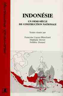 INDONÉSIE UN DEMI-SIÈCLE DE CONSTRUCTION NATIONALE by Stéphane Dovert