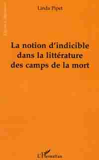 LA NOTION D'INDICIBLE DANS LA LITTERATURE DES CAMPS DE LA MORT by Linda Pipet