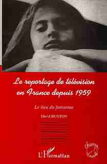 LE REPORTAGE DE TELEVISION EN FRANCE DEPUIS 1959 by David Buxton