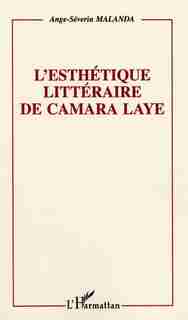 L'ESTHETIQUE LITTERAIRE DE CAMARA LAYE by Ange-Séverin Malanda