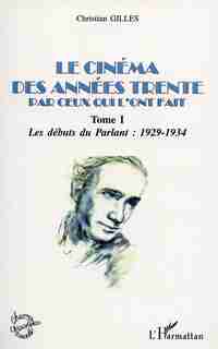 LE CINÉMA DES ANNÉES TRENTE PAR CEUX QUI L'ONT FAIT by Christian Gilles