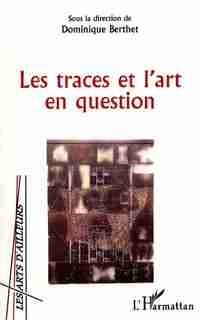 LES TRACES ET L'ART EN QUESTION by Dominique Berthet