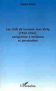 LES JUIFS DE LACAUNE SOUS VICHY (1942-1944), ASSIGNATION À RÉSID by Sandra Marc