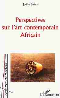 PERSPECTIVES SUR L'ART CONTEMPORAIN AFRICAIN by Joëlle Busca