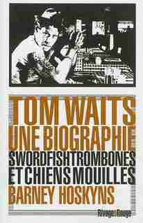 Tom Waits, une biographie by Barney Hoskyns