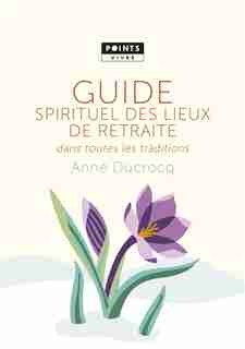 Guide spirituel des lieux de retraite dans toutes les traditions by Anne Ducrocq
