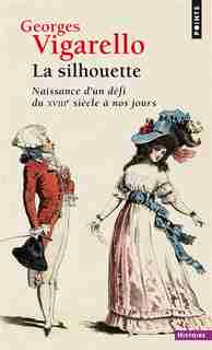 Silhouette (La): Naissance d'un défi du XVIIIe siècle à nos jours by Georges Vigarello