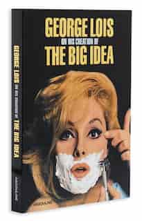 George Lois: The Big Idea: On Creating the Big Idea by George Lois
