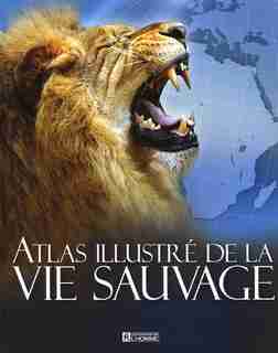 ATLAS ILLUSTRE DE LA VIE SAUVAGE by COLLECTIF