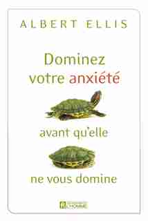 DOMINEZ VOTRE ANXIETE AVANT..VOUS DOMINE by Albert Ellis