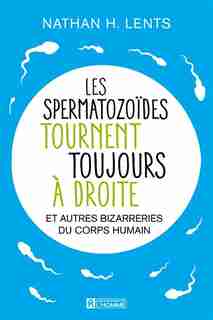 LEs spermatozoïdes tournent toujours à droite et autres bizarreries du corps humain by Nathan H. Lents