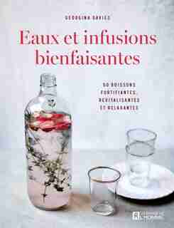 EAUX ET INFUSIONS BIENFAISANTES : 50 BOISSONS FORTIFIANTES, REVITALISANTES ET RELAXANTES de Georgia Davies