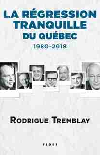 LA RÉGRESSION TRANQUILLE DU QUÉBEC : 1980-2018 de Rodrigue Tremblay