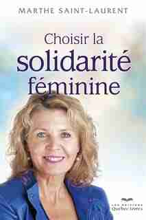 Choisir la solidarité féminine by Marthe Saint-Laurent