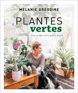 PLANTES VERTES : UNE JUNGLE ENTRE QUATRE MURS de Mélanie Grégoire